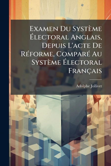 Examen Du Système Électoral Anglais, Depuis L’acte De Réforme, Comparé Au Système Électoral Français