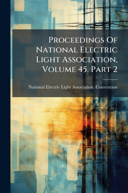Proceedings Of National Electric Light Association, Volume 45, Part 2