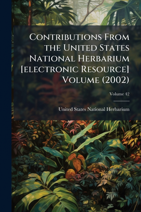 Contributions From the United States National Herbarium [electronic Resource] Volume (2002); Volume 42