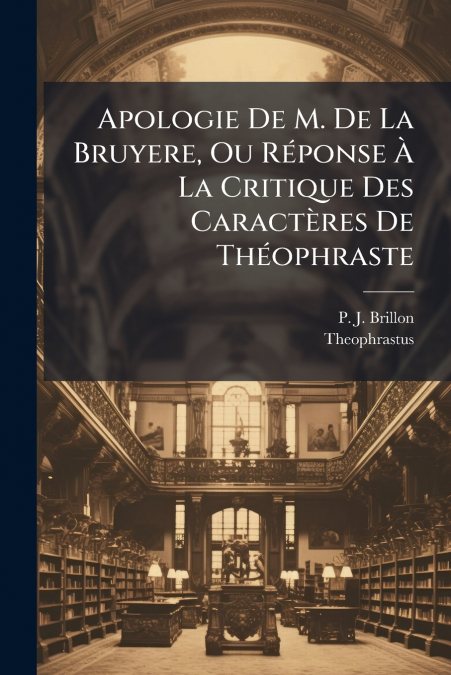 Apologie De M. De La Bruyere, Ou Réponse À La Critique Des Caractères De Théophraste