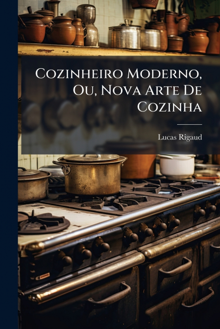 Cozinheiro Moderno, Ou, Nova Arte De Cozinha