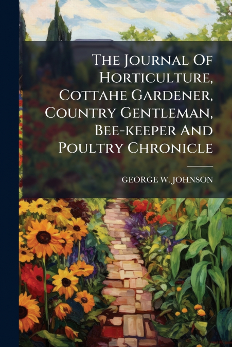 The Journal Of Horticulture, Cottahe Gardener, Country Gentleman, Bee-keeper And Poultry Chronicle