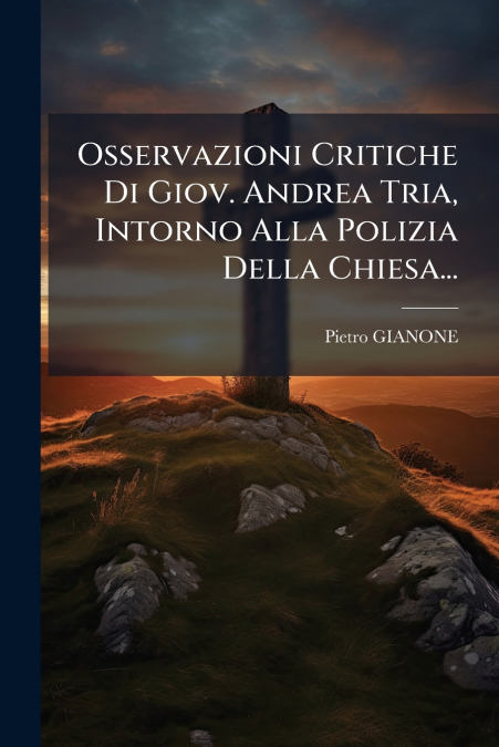 Osservazioni Critiche Di Giov. Andrea Tria, Intorno Alla Polizia Della Chiesa...