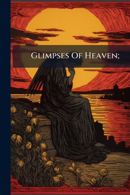 Glimpses Of Heaven;