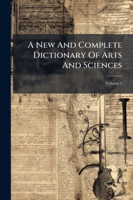 A New And Complete Dictionary Of Arts And Sciences; Volume 4