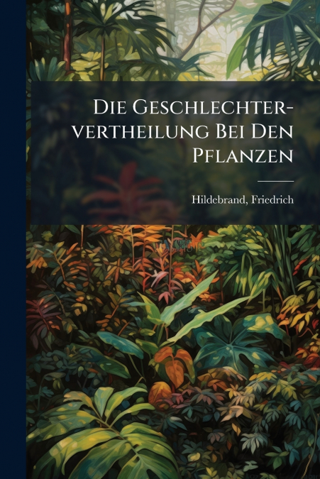 Die Geschlechter-vertheilung Bei Den Pflanzen