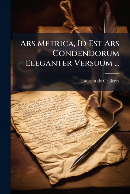 Ars Metrica, Id Est Ars Condendorum Eleganter Versuum ...