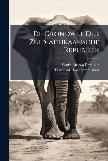 De Grondwet Der Zuid-afrikaansche Republiek