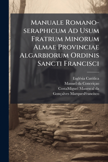 Manuale Romano-seraphicum Ad Usum Fratrum Minorum Almae Provinciae Algarbiorum Ordinis Sancti Francisci
