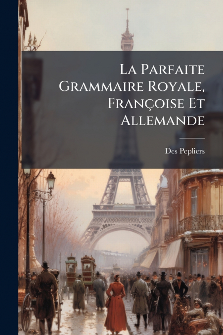 La Parfaite Grammaire Royale, Françoise Et Allemande
