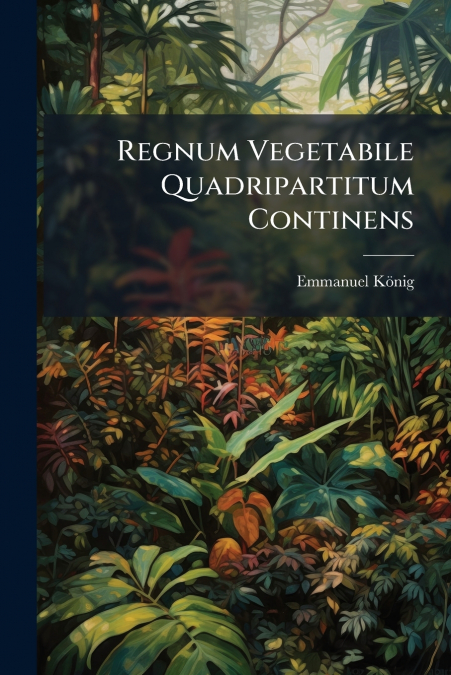 Regnum Vegetabile Quadripartitum Continens