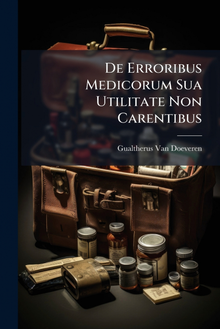 De Erroribus Medicorum Sua Utilitate Non Carentibus