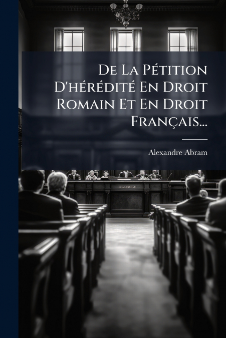 De La Pétition D’hérédité En Droit Romain Et En Droit Français...
