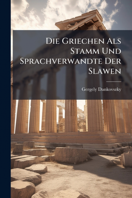 Die Griechen Als Stamm Und Sprachverwandte Der Slawen