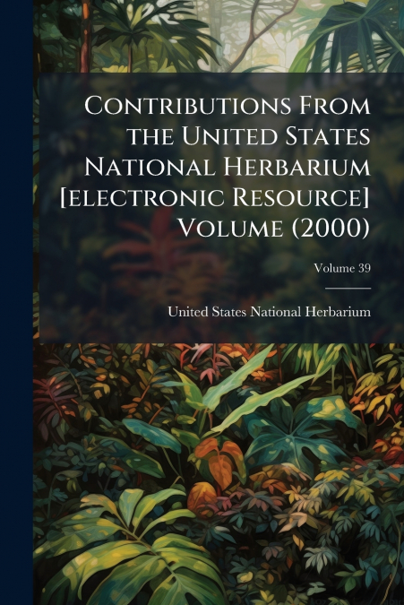 Contributions From the United States National Herbarium [electronic Resource] Volume (2000); Volume 39