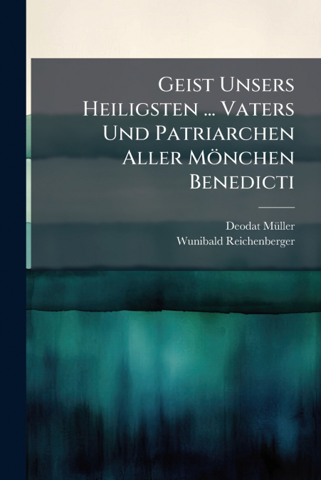 Geist Unsers Heiligsten ... Vaters Und Patriarchen Aller Mönchen Benedicti