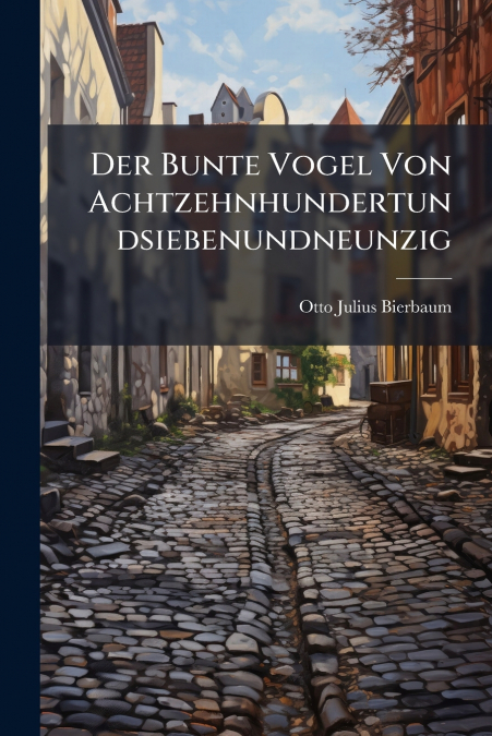 Der Bunte Vogel Von Achtzehnhundertundsiebenundneunzig