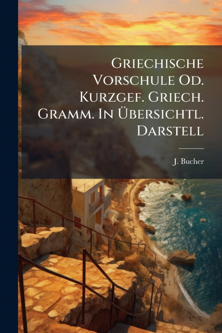Griechische Vorschule Od. Kurzgef. Griech. Gramm. In Übersichtl. Darstell