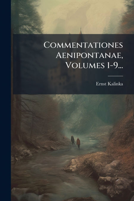 Commentationes Aenipontanae, Volumes 1-9...