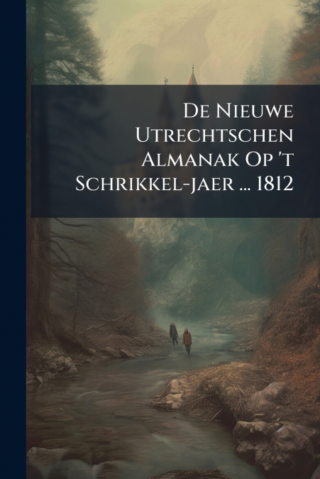 De Nieuwe Utrechtschen Almanak Op ’t Schrikkel-jaer ... 1812