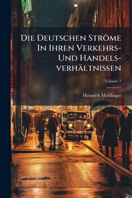 Die Deutschen Ströme In Ihren Verkehrs- Und Handels-verhältnissen