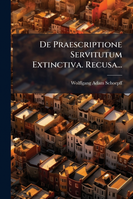 De Praescriptione Servitutum Extinctiva. Recusa...