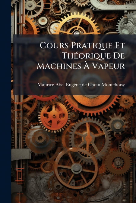 Cours Pratique Et Théorique De Machines À Vapeur