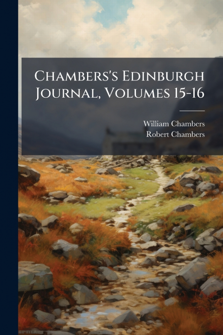 Chambers’s Edinburgh Journal, Volumes 15-16