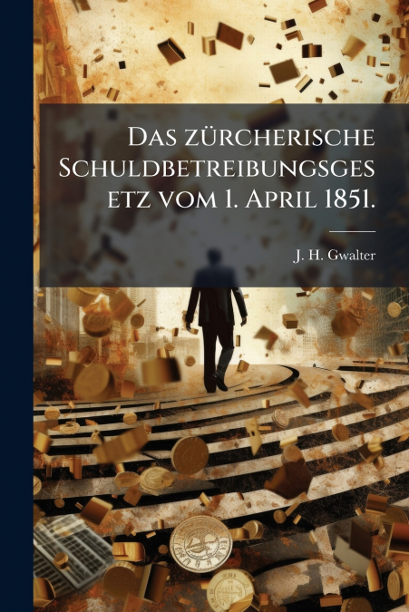 Das zürcherische Schuldbetreibungsgesetz vom 1. April 1851.