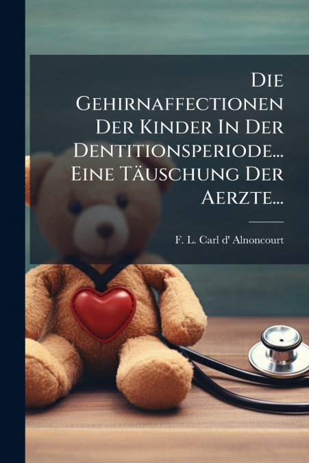 Die Gehirnaffectionen Der Kinder In Der Dentitionsperiode... Eine Täuschung Der Aerzte...
