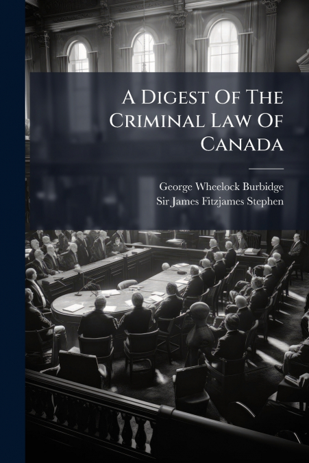 A Digest Of The Criminal Law Of Canada