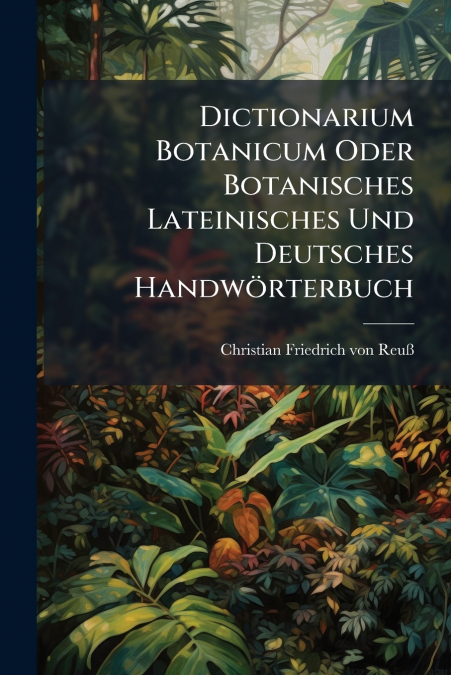 Dictionarium Botanicum Oder Botanisches Lateinisches Und Deutsches Handwörterbuch