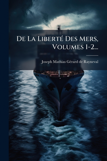 De La Liberté Des Mers, Volumes 1-2...