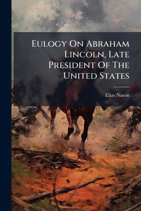 Eulogy On Abraham Lincoln, Late President Of The United States
