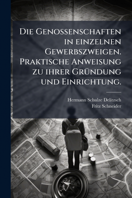 Die Genossenschaften in einzelnen Gewerbszweigen. Praktische Anweisung zu ihrer Gründung und Einrichtung.