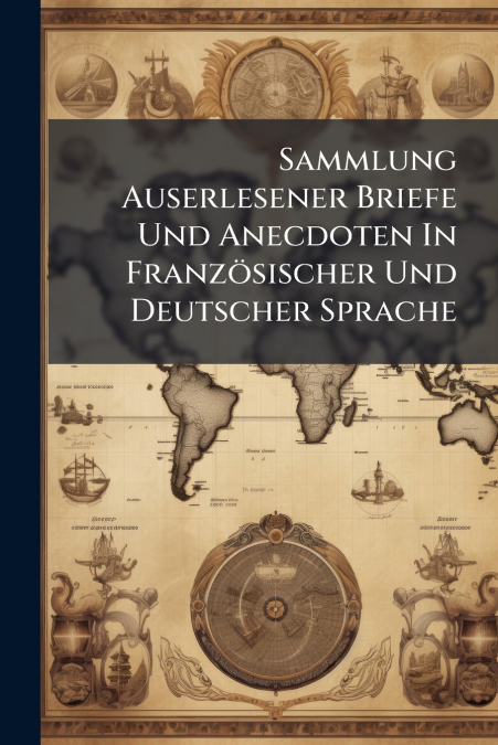 Sammlung Auserlesener Briefe Und Anecdoten In Französischer Und Deutscher Sprache