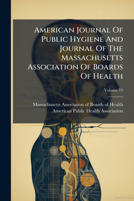 American Journal Of Public Hygiene And Journal Of The Massachusetts Association Of Boards Of Health; Volume 19