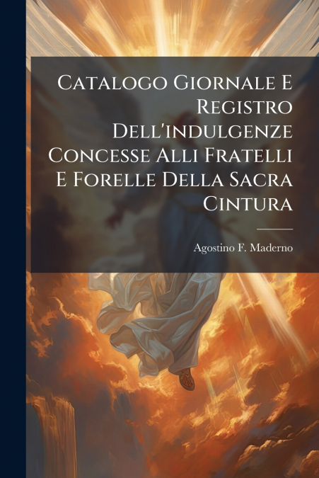 Catalogo Giornale E Registro Dell’indulgenze Concesse Alli Fratelli E Forelle Della Sacra Cintura