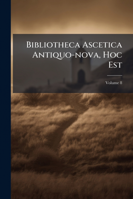 Bibliotheca Ascetica Antiquo-nova, Hoc Est