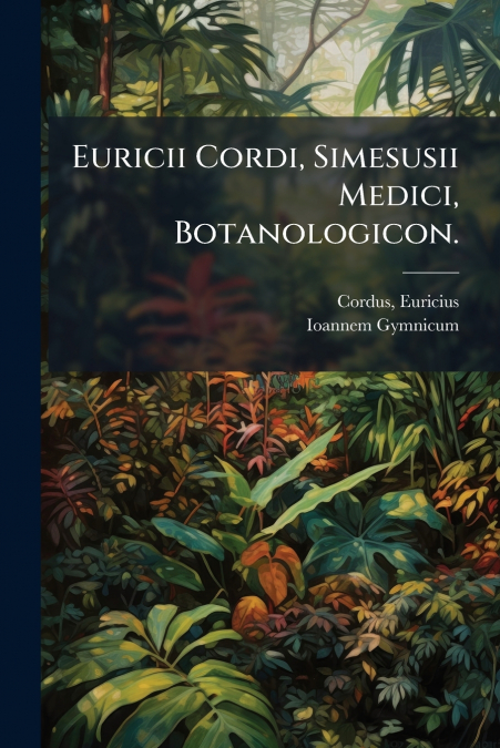 Euricii Cordi, Simesusii Medici, Botanologicon.
