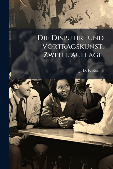 Die Disputir- und Vortragskunst. Zweite Auflage.