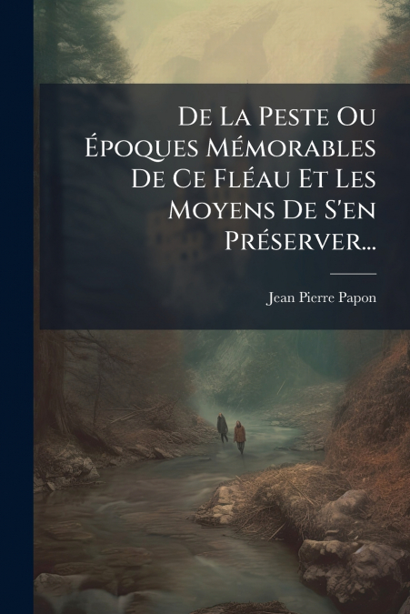 De La Peste Ou Époques Mémorables De Ce Fléau Et Les Moyens De S’en Préserver...