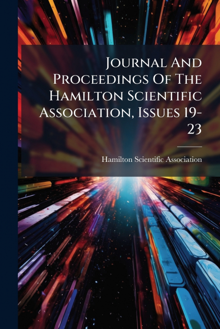 Journal And Proceedings Of The Hamilton Scientific Association, Issues 19-23