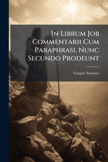 In Librum Job Commentarii Cum Paraphrasi. Nunc Secundo Prodeunt