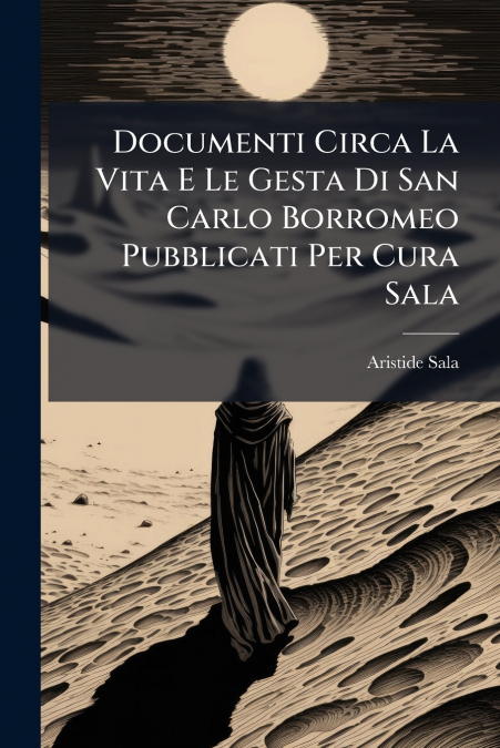 Documenti Circa La Vita E Le Gesta Di San Carlo Borromeo Pubblicati Per Cura Sala
