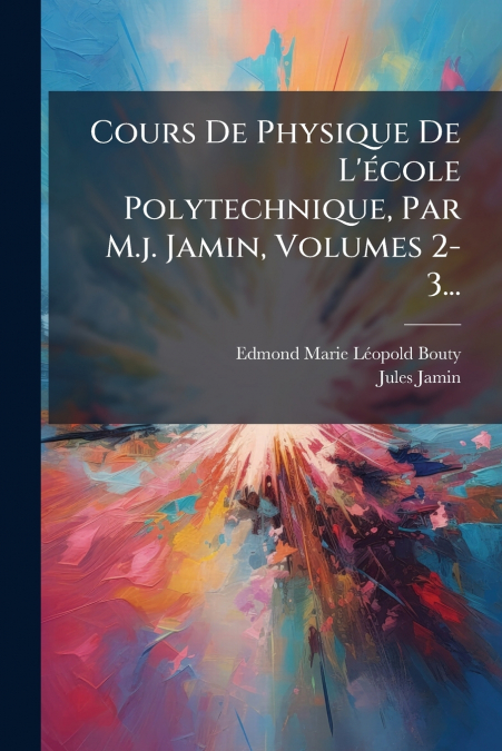 Cours De Physique De L’école Polytechnique, Par M.j. Jamin, Volumes 2-3...