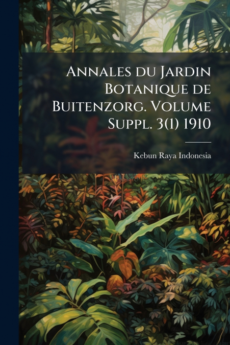 Annales du Jardin Botanique de Buitenzorg. Volume Suppl. 3(1) 1910