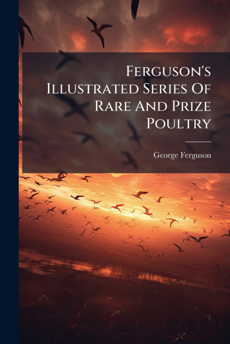 Ferguson’s Illustrated Series Of Rare And Prize Poultry