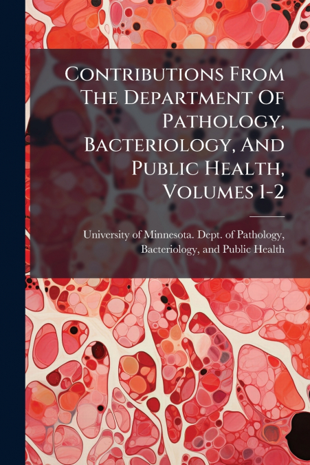 Contributions From The Department Of Pathology, Bacteriology, And Public Health, Volumes 1-2