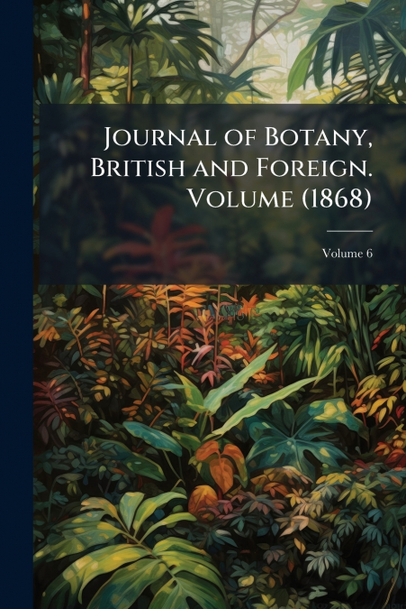 Journal of Botany, British and Foreign. Volume (1868); Volume 6
